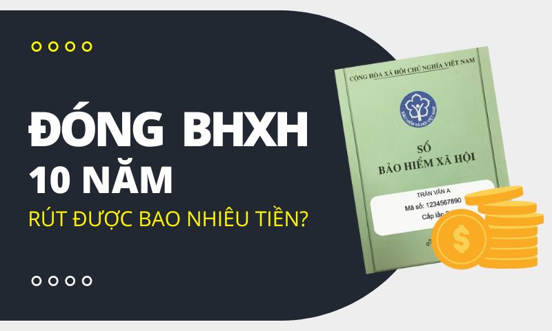 đóng bảo hiểm 10 năm rút được bao nhiêu tiền
